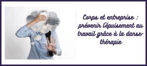 L'Atelier Sublime danse-thérapie danse-art-thérapie pole-art-thérapie entreprise leadership épuisement professionnel burn-out brown-out bore-out fatigue au travail stress santé mentale
