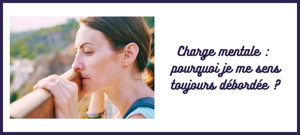 charge mentale pourquoi je me sens toujours débordée charge mentale malgré bonne organisation comment alléger sa charge mentale comment réduire sa charge mentale je pense à tout tout le temps Caroline Cuny L'Atelier Sublime
